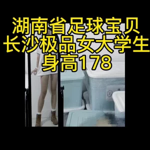 无套内射长沙某大学学妹，湖南足球宝贝，身高178